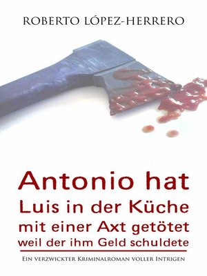 cover image of Antonio hat Luis in der Küche mit einer Axt getötet, weil der ihm Geld schuldete